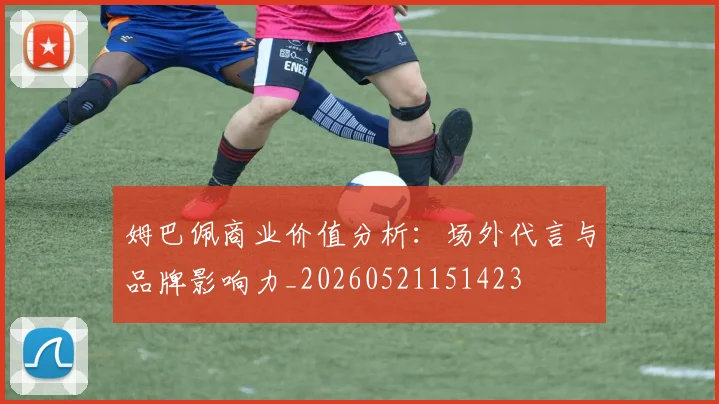 姆巴佩商业价值分析：场外代言与品牌影响力_20260521151423