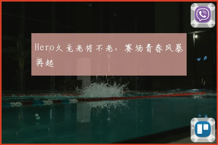 Hero久竞老将不老,赛场青春风暴再起